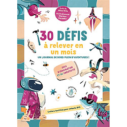 30 défis à relever en un mois : un journal de bord plein d'aventures ! : jeux d'imagination et de créativité