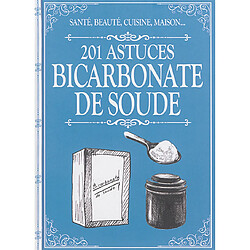 Bicarbonate de soude : 201 astuces : santé, beauté, cuisine, maison...