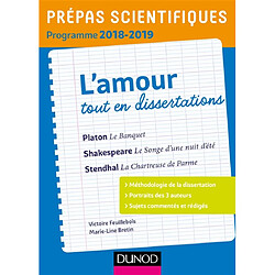 L'amour, tout en dissertations : Platon, Le banquet ; Shakespeare, Le songe d'une nuit d'été ; Stendhal, La chartreuse de Parme : prépas scientifiques programme 2018-2019 - Occasion