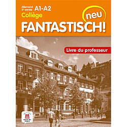 Fantastisch! Neu : allemand 2e année collège, A1-A2 : livre du professeur