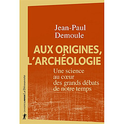 Aux origines, l'archéologie : une science au coeur des grands débats de notre temps - Occasion