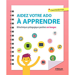 Aidez votre ado à apprendre : 80 techniques pédagogiques et positives en images