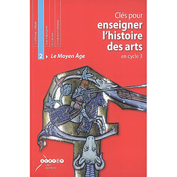 Clés pour enseigner l'histoire des arts en cycle 3 : le Moyen Age - Occasion