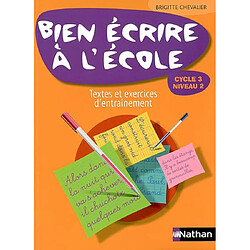 Bien écrire à l'école, cycle 3 niveau 2 : textes et exercices d'entraînement