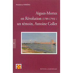 Aigues-Mortes en Révolution, 1789-1793 : un témoin, Antoine Collet - Occasion