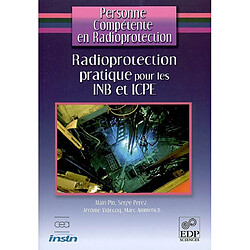 Personne compétente en radioprotection. Radioprotection pratique pour les INB et ICPE