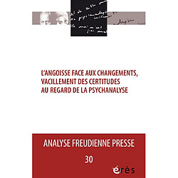 Analyse freudienne presse, n° 30. L'angoisse face aux changements, vacillement des certitudes au regard de la psychanalyse