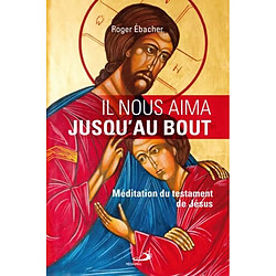 Il nous aima jusqu'au bout : méditation du testament de Jésus - Occasion