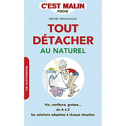 Tout détacher au naturel : vin, confiture, graisse... : de A à Z les solutions adaptées à chaque situation