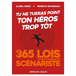 Tu ne tueras point ton héros trop tôt : les 365 lois incontournables du scénariste