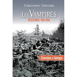 Les Vampires : éliminations & sabotages : Résistance, 1943-1945