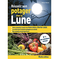 Réussir son potager avec la Lune : votre calendrier lunaire de mars 2024 à février 2025 : la culture de 33 plantes potagères en détail, des conseils en permaculture