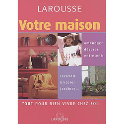 Votre maison : tout pour bien vivre chez soi