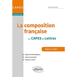 La composition française au Capes de lettres : sujets corrigés : rappels méthodologiques, copies commentées, citations à retenir - Occasion