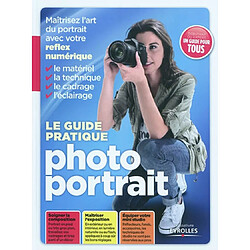 Le guide pratique photo portrait : maîtriser l'art du portait avec votre réflex numérique : le matériel, la technique, le cadrage, l'éclairage - Occasion