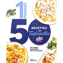 1 produit, 50 recettes de tagliatelles : des recettes gourmandes pour tous les jours