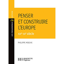 Penser et construire l'Europe : XIXe-XXe siècle : l'histoire par les textes