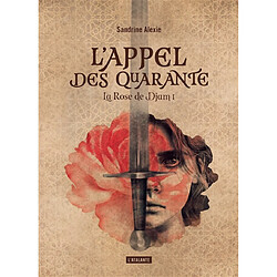 La rose de Djam. Vol. 1. L'appel des quarante