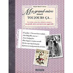 Ma grand-mère disait toujours ça... : fées du logis, cordons bleus, infirmières, ménagères... nos grands-mères ont tant à nous apprendre ! - Occasion