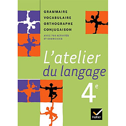 L'atelier du langage 4e : grammaire, vocabulaire, orthographe, conjugaison : avec 700 activités et exercices