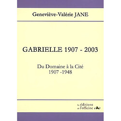 Gabrielle, 1907-2003, toi, cette petite fille : du domaine à la cité, 1907-1948