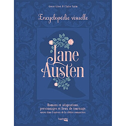 Jane Austen : encyclopédie visuelle : romans et adaptations, personnages et lieux de tournage