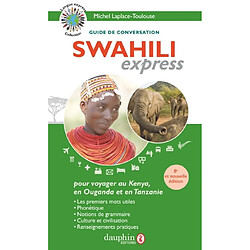 Swahili express : guide de conversation pour voyager au Kenya, en Tanzanie et en Ouganda : guide de conversation, les premiers mots utiles, renseignements pratiques, culture, langue, vie quotidienne