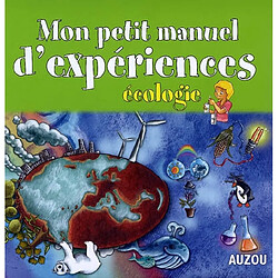 Mon petit manuel d'expériences : écologie : des supers idées pour faire des expériences en s'amusant