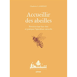 Accueillir des abeilles : favoriser leur bien-être et pratiquer l'apiculture naturelle