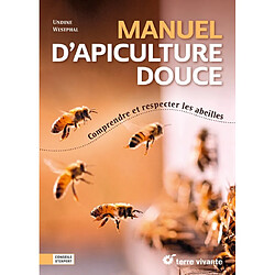 Manuel d'apiculture douce : comprendre et respecter les abeilles