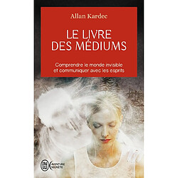 Le livre des médiums : comprendre le monde invisible et communiquer avec les esprits