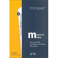 Musées & médias : pour une culture scientifique et technique des citoyens : actes des rencontres culturelles de Genève, 1996