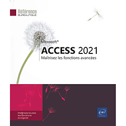 Microsoft Access 2021 : maîtrisez les fonctions avancées : maîtrisez toutes les fonctions du logiciel