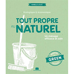 Tout propre au naturel : écologique & économique : un ménage efficace et sain