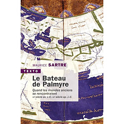 Le bateau de Palmyre : quand les mondes anciens se rencontraient : VIe siècle av. J.-C.-VIe siècle ap. J.-C.