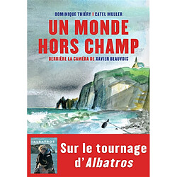 Un monde hors champ : devant la caméra de Xavier Beauvois