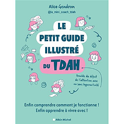 Le petit guide illustré du TDAH : enfin comprendre comment je fonctionne ! Enfin apprendre à vivre avec !