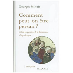 Comment peut-on être persan ? : l'islam en question, de la Renaissance à l'âge classique (1453-1721)