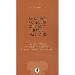 La souris française qui aimait le pain allemand : de quelques animaux évoqués par des écrivains de saint Augustin à Bernard Pivot - Occasion