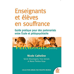 Enseignants et élèves en souffrance : guide pratique pour des partenariats entre école et pédopsychiatrie