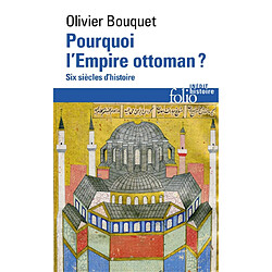 Pourquoi l'Empire ottoman ? : six siècles d'histoire