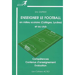 Enseigner le football en milieu scolaire (collège, lycées) et au club : compétences, contenus d'enseignement, évaluation