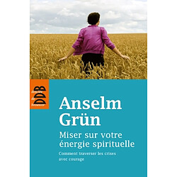 Miser sur votre énergie spirituelle : comment traverser les crises avec courage - Occasion