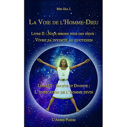 La voie de l'homme dieu. Vol. 2-3. Nous serons tous des dieux : vivre sa divinité au quotidien. Société et divinité : l'édification de l'homme divin