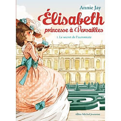 Elisabeth, princesse à Versailles. Vol. 1. Le secret de l'automate