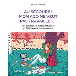 Au secours ! mon ado ne veut pas travailler... : des solutions simples efficaces et faciles à mettre en oeuvre - Occasion