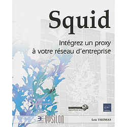 Squid : intégrez un proxy à votre réseau d'entreprise - Occasion