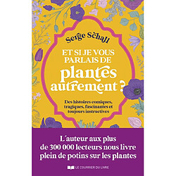 Et si je vous parlais de plantes autrement ? : des histoires comiques, tragiques, fascinantes et toujours instructives