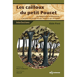 Les cailloux du Petit Poucet : du laboratoire à l'Amazonie : à propos du vivant et des sciences qui en parlent