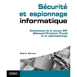 Sécurité et espionnage informatique : connaissance de la menace APT (Advanced Persistent Threat) et du cyberespionnage - Occasion